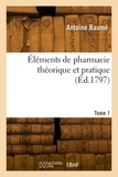 Antoine Baume - Éléments de pharmacie théorique et pratique. Tome 1.