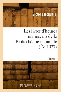 Victor Leroquais - Les livres d'heures manuscrits de la Bibliothèque nationale. Tome 1.
