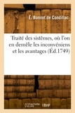 Etienne bonnot Condillac - Traité des sistêmes, où l'on en demêle les inconvéniens et les avantages.