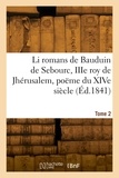Louis-napoleon Bocca - Li romans de Bauduin de Sebourc, IIIe roy de Jhérusalem, poëme du XIVe siècle. Tome 2.