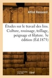 Georges auguste Renouard - Études sur le travail des lins. Culture, rouissage, teillage, peignage et filature. 3e édition.