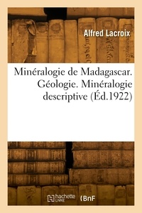 Alfred Lacroix - Minéralogie de Madagascar. Géologie. Minéralogie descriptive.