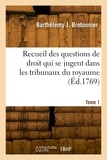 Barthélemy-joseph Bretonnier - Recueil des questions de droit qui se jugent dans les tribunaux du royaume. Tome 1.
