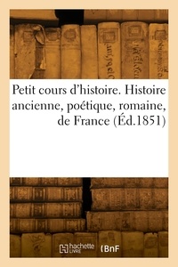  Collectif - Petit cours d'histoire. Histoire ancienne, histoire poétique, histoire romaine, histoire de France.