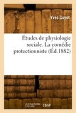 Yves Guyot - Études de physiologie sociale. La comédie protectionniste.