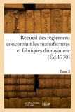 France - Recueil des règlemens concernant les manufactures et fabriques du royaume. Tome 3.