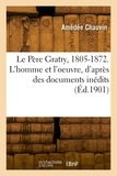 Amedee Chauvin - Le Père Gratry, 1805-1872. L'homme et l'oeuvre, d'après des documents inédits.