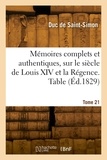 De saint-simon louis rouvroy Duc - Mémoires complets et authentiques, sur le siècle de Louis XIV et la Régence. Tome 21. Table.
