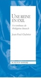 Jean-Paul Chabrier - Une reine en exil - Un tombeau de Philippine Bausch suivi d'une Courte notice biographique de Pina Bausch.
