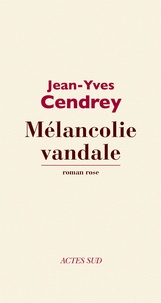 Jean-Yves Cendrey - Mélancolie vandale - Roman rose.