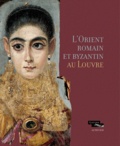 Nicolas Bel et Cécile Giroire - L'Orient romain et byzantin au Louvre.