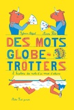 Sylvain Alzial et Aurore Petit - Des mots globe-trotters - L'histoire des mots d'ici venus d'ailleurs.
