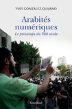 Yves Gonzalez-Quijano - Arabités numériques - Le printemps du Web arabe.