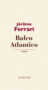 Jérôme Ferrari - Balco Atlantico.