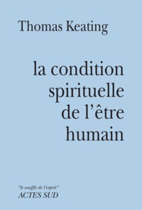 Thomas Keating - La condition spirituelle de l'être humain - Contemplation et transformation.