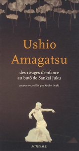 Ushio Amagatsu - Ushio Amagatsu - Des rivages d'enfance au buto de Sankai Juku.