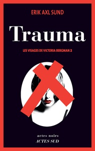 Erik Axl Sund - Les visages de Victoria Bergman Tome 2 : Trauma.