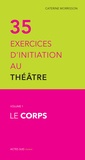 Caterine Morrisson - 35 exercices d'initiation au théâtre - Volume 1, Le corps.