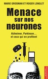 Roger Lenglet et Marie Grosman - Menace sur nos neurones - Alzheimer, Parkinson... et ceux qui en profitent.