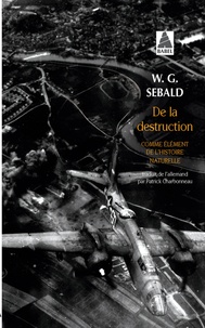 Winfried Georg Sebald - De la destruction comme élément de l'histoire naturelle.