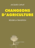 Jacques Caplat - Changeons d'agriculture - Réussir la transition.