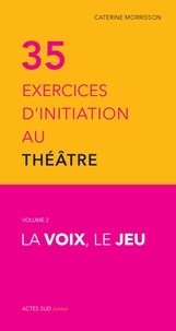 Catherine Morisson - La trente-cinq exercices d'initiation au théâtre.