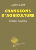 Jacques Caplat - Changeons d'agriculture - Réussir la transition.
