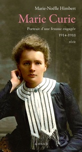Marie-Noëlle Himbert - Marie Curie - Portrait d'une femme engagée 1914-1918.