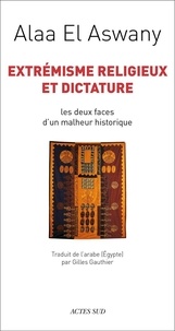 Alaa El Aswany - Extrémisme religieux et dictature - Les deux faces d'un malheur historique.