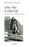 Pierre Durand - Une vie à cheval - Du Cadre noir aux équipes de France.