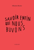 Sebastien Barrier - Savoir enfin qui nous buvons.