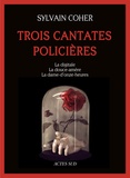 Sylvain Coher - Trois cantates policières - La digitale ; La douce-amère ; La dame-d'onze-heures.
