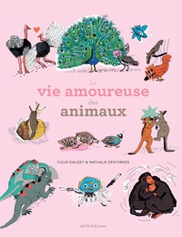 Fleur Daugey et Nathalie Desforges - La vie amoureuse des animaux.