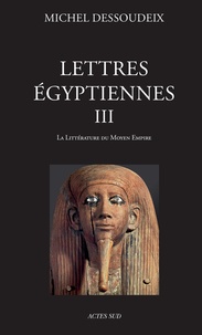 Michel Dessoudeix - Lettres égyptiennes - Tome 3, La littérature du Moyen Empire.