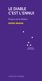 Peter Brook - Le diable c'est l'ennui - Propos sur le théâtre.