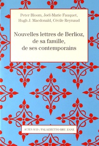 Peter Bloom et Joël-Marie Fauquet - Nouvelles lettres de Berlioz, de sa famille et de ses contemporains.