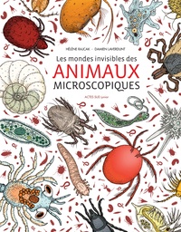 Damien Laverdunt et Hélène Rajcak - Les mondes invisibles des animaux microscopiques.