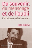 Ilan Halevi - Du souvenir, du mensonge et de l'oubli - Chroniques palestiniennes.