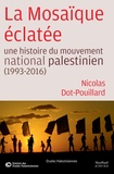 Nicolas Dot-Pouillard - La Mosaïque éclatée - Une histoire du mouvement national palestinien (1993-2016).