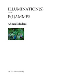 Ahmed Madani - Illumination(s) suivi de F(l)ammes.