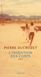 Pierre Ducrozet - L'invention des corps.