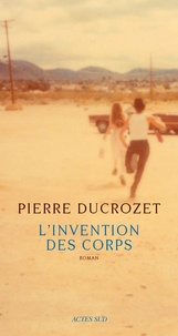 Pierre Ducrozet - L'invention des corps.