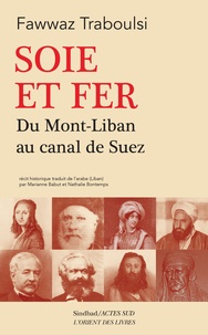 Fawwaz Traboulsi - Soie et fer - Du Mont-Liban au Canal de Suez.