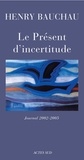 Henry Bauchau - Le Présent d'incertitude - Journal 2002-2005.