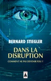 Bernard Stiegler - Dans la disruption - Comment ne pas devenir fou ? Suivi d'un Entretien sur le christianisme.