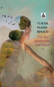 Claude Pujade-Renaud - Tout dort paisiblement, sauf l'amour.