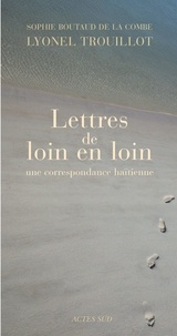 Lyonel Trouillot et Sophie Boutaud de la Combe - Lettres de loin en loin - Une correspondance haïtienne.