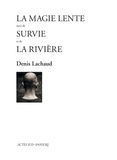 Denis Lachaud - La magie lente - Suivi de Survie et de La Rivière.