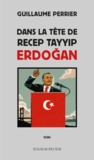 Guillaume Perrier - Dans la tête de Recep Tayyip Erdogan.