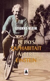 Etienne Klein - Le pays qu'habitait Albert Einstein.